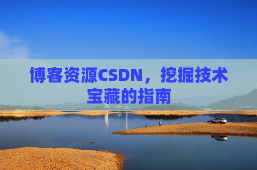 博客资源CSDN，挖掘技术宝藏的指南